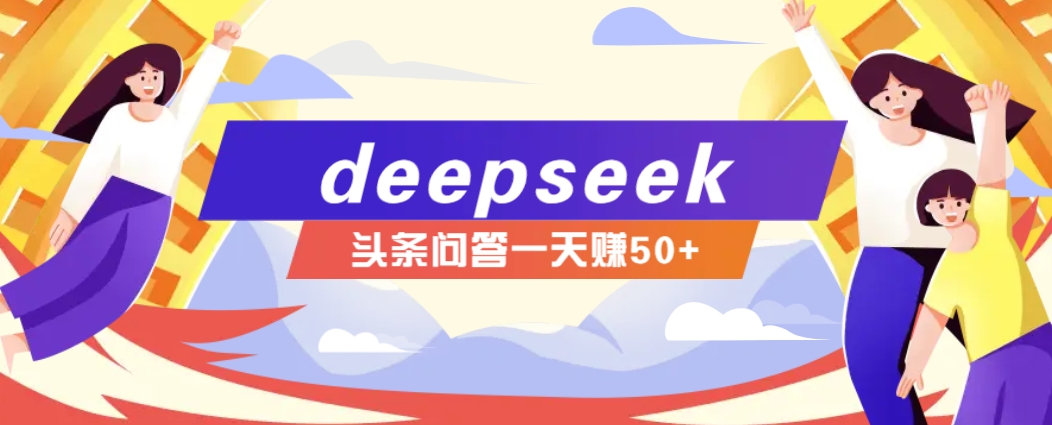 利用deepseek操作今日头条问答图文玩法，新手也能轻松上手，日收益50+-网亿资源平台