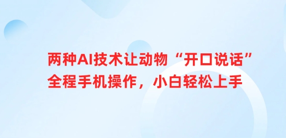 两种AI技术让动物“开口说话”全程手机操作，小白轻松上手-网亿资源平台