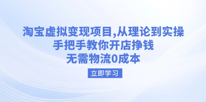 淘宝虚拟变现项目，从理论到实操，手把手教你开店挣钱，无需物流0成本-网亿资源平台