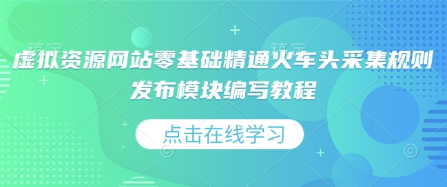 虚拟资源网站零基础精通火车头采集规则发布模块编写教程-网亿资源平台