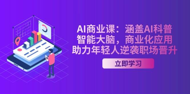 AI商业课：涵盖AI科普，智能大脑，商业化应用，助力年轻人逆袭职场晋升-网亿资源平台