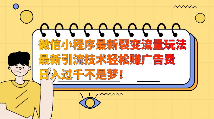 微信小程序最新裂变流量玩法，时间自由收益高轻松赚广告费，日入过千不是梦！-网亿资源平台