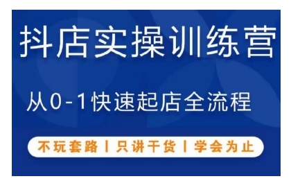 抖音小店实操训练营，从0-1快速起店全流程，不玩套路，只讲干货，学会为止-网亿资源平台