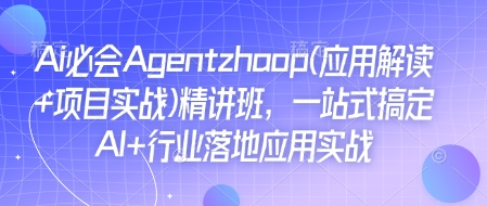 Ai必会Agent(应用解读+项目实战)精讲班，一站式搞定AI+行业落地应用实战-网亿资源平台