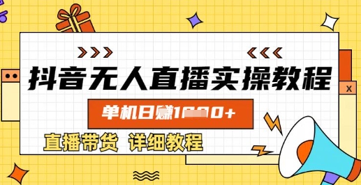 抖音无人直播实操教程，单机日入数张，直播带货详细教程-网亿资源平台