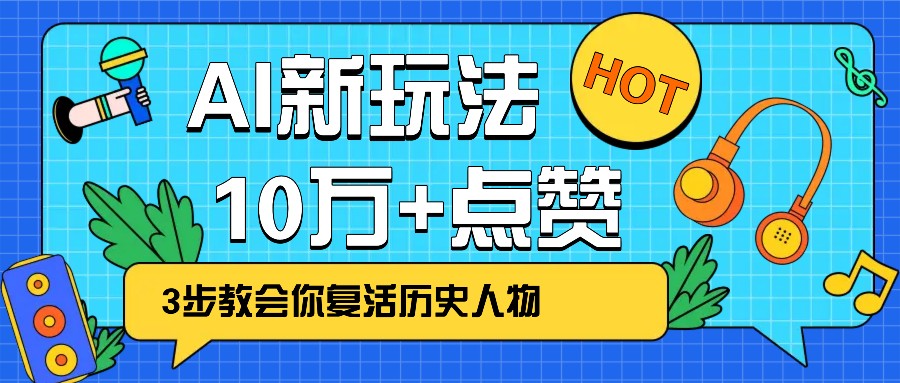 利用AI让历史 “活” 起来，3步教会你复活历史人物，轻松10万+点赞！-网亿资源平台