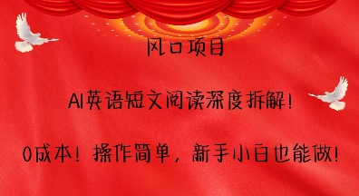 风口项目，AI英语短文阅读深度拆解，0成本，操作简单，新手小白也能做-网亿资源平台