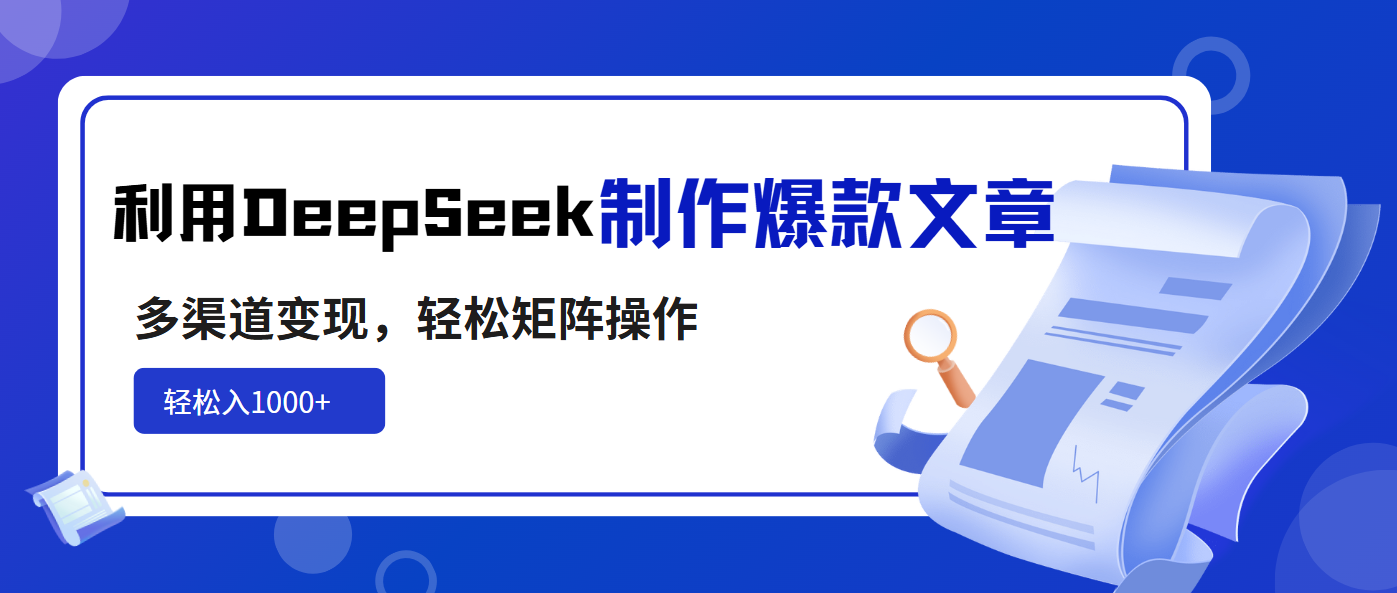 利用DeepSeek制作爆款文章，多渠道变现，轻松矩阵操作，轻松日入1000+-网亿资源平台