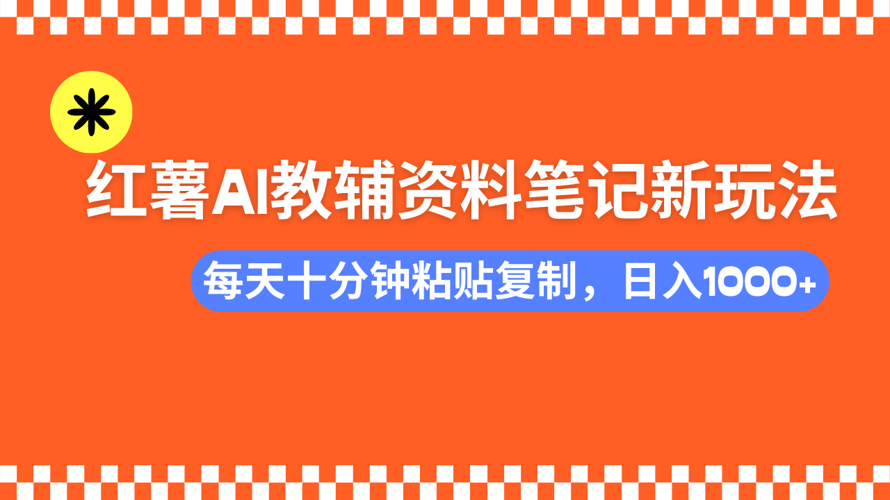 小红书AI教辅资料笔记新玩法，0门槛，可批量可复制，一天十分钟发笔记…-网亿资源平台