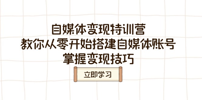 自媒体变现特训营，教你从零开始搭建自媒体账号，掌握变现技巧-网亿资源平台