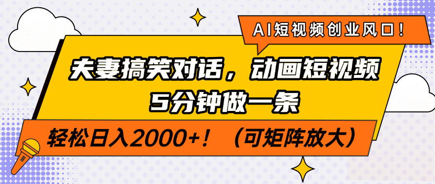 AI短视频创业风口！夫妻搞笑对话，动画短视频5分钟做一条，轻松日入200…-网亿资源平台