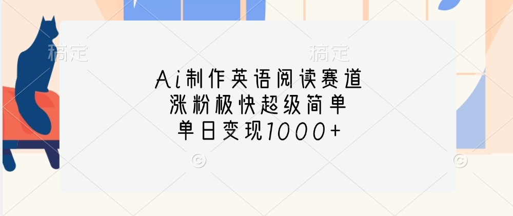 Ai制作英语阅读赛道，涨粉极快超级简单，单日变现1000+-网亿资源平台