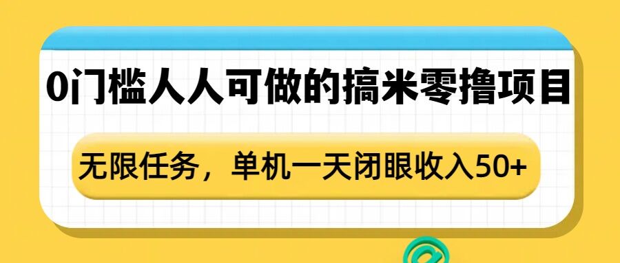 0门槛人人可做的搞米零撸项目，无限任务，单机一天闭眼收入50+-网亿资源平台