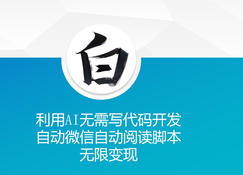利用AI无需写代码开发自动微信自动阅读脚本无限变现 【揭秘】-网亿资源平台