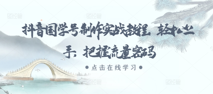 抖音国学号制作实战教程，轻松上手，把握流量密码-网亿资源平台