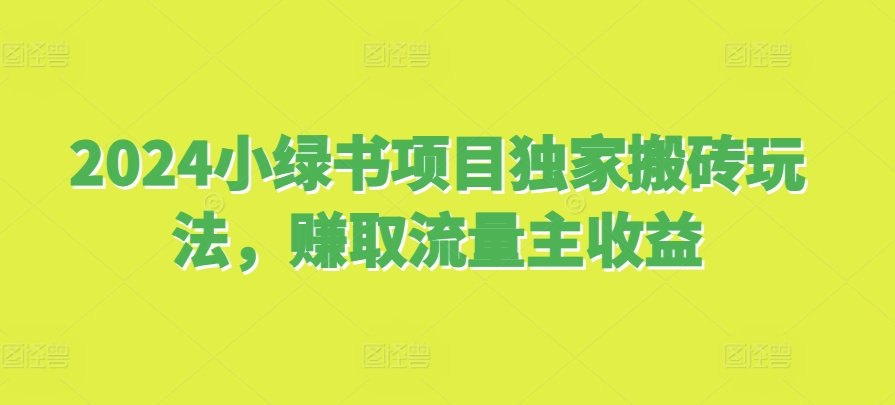 2024小绿书项目独家搬砖玩法，赚取流量主收益-网亿资源平台