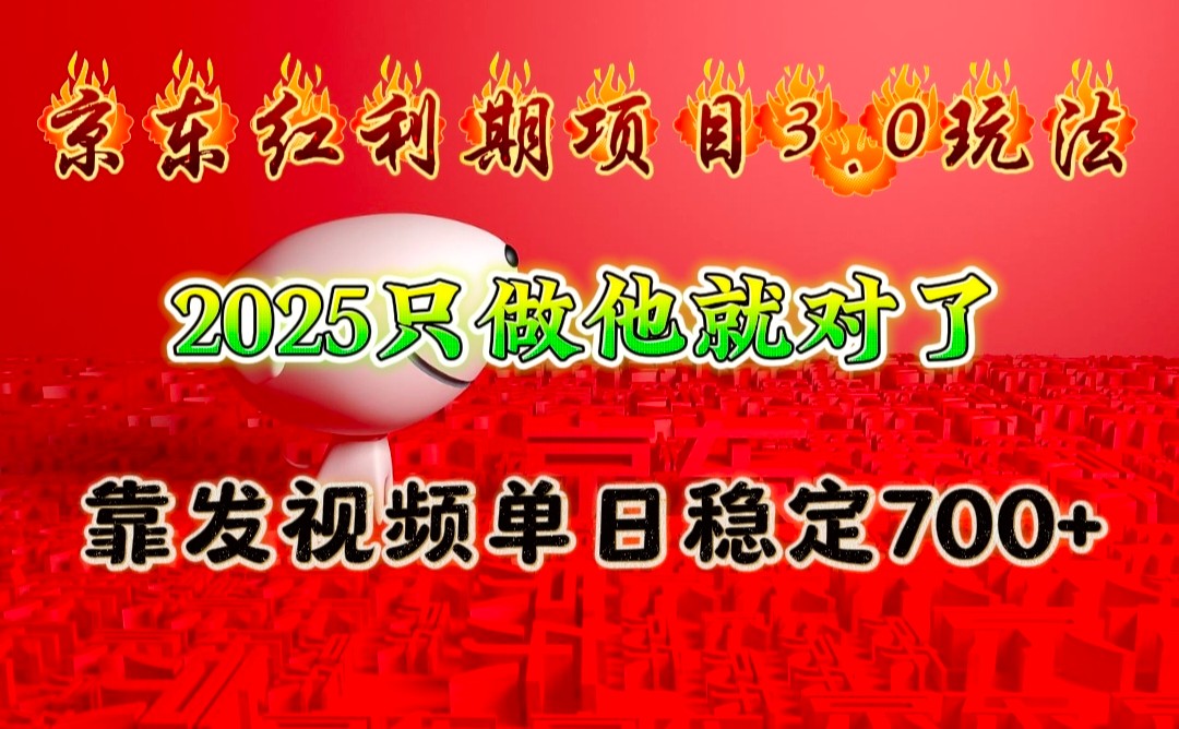 京东红利项目3.0玩法，2025只做他就对了，靠发视频单日稳定700+-网亿资源平台