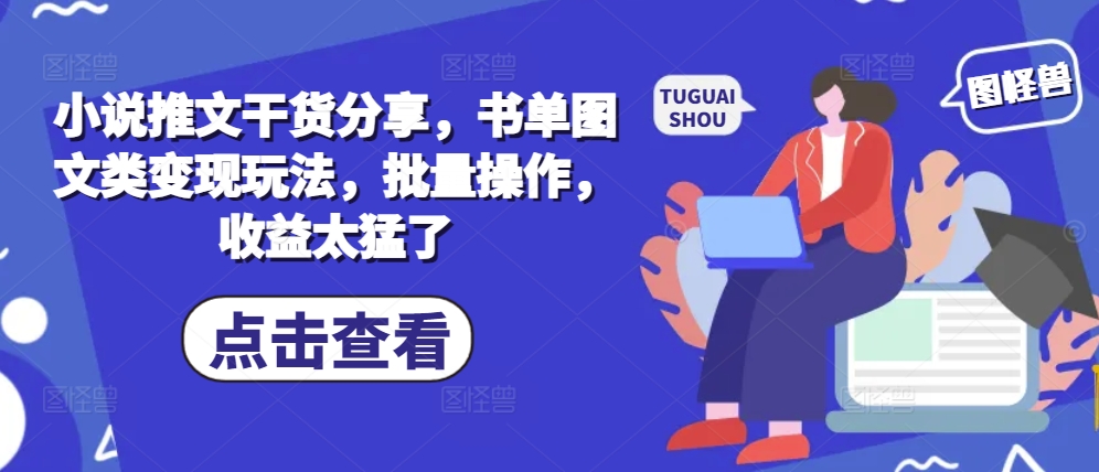 小说推文干货分享，书单图文类变现玩法，批量操作，收益太猛了-网亿资源平台