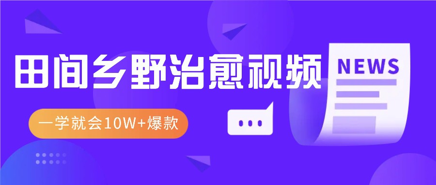 一学就会，1分钟教会你，10W+爆款田间乡野治愈视频(附提示词技巧)-网亿资源平台