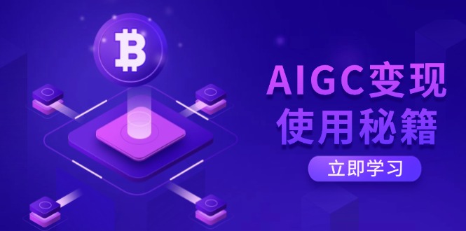 AIGC变现使用秘籍：从了解ChatGPT底层逻辑开始，开启高效智能之旅-网亿资源平台