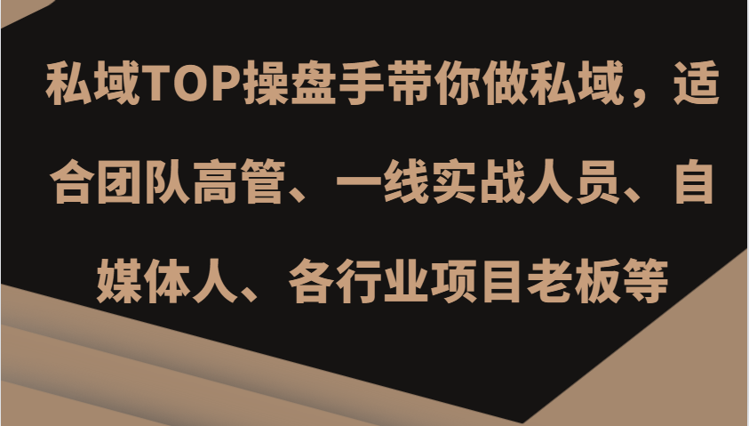 私域TOP操盘手带你做私域，适合团队高管、一线实战人员、自媒体人、各行业项目老板等-网亿资源平台