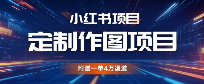 小红书私人定制图项目，附赠一单4W渠道【揭秘】-网亿资源平台