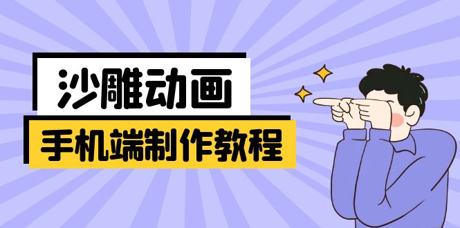 手机端沙雕动画制作教程：涵盖软件操作、文案创作、美术设计、动作衔接等-网亿资源平台