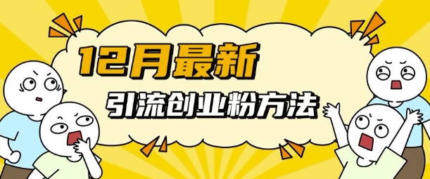 12月最新引流创业粉方法，方法非常简单，适用于多平台-网亿资源平台