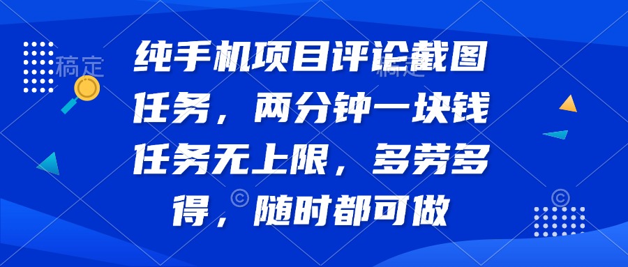 纯手机项目评论截图任务，两分钟一块钱 任务无上限多劳多得，随时随地…-网亿资源平台