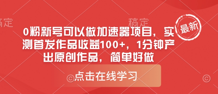 0粉新号可以做的加速器项目，实测首发作品收益100+，1分钟产出原创作品，简单好做-网亿资源平台