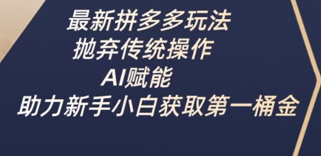 最新拼多多玩法，抛弃传统操作，AI赋能，助力新手小白获取第一桶金-网亿资源平台