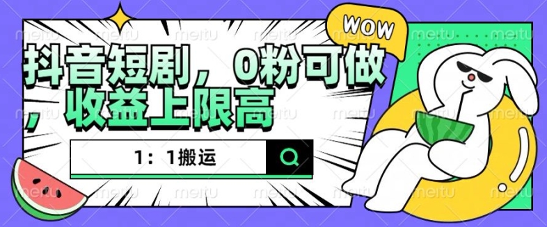 抖音短剧1：1搬运，无违规，0粉可做，收益上限高-网亿资源平台