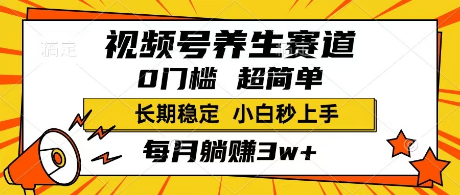 视频号养生赛道，一条视频1800，超简单，长期稳定可做，月入3w+不是梦-网亿资源平台
