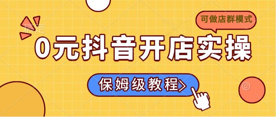 0元抖音开店实操，保姆级教程适合小白(可做店群模式-网亿资源平台