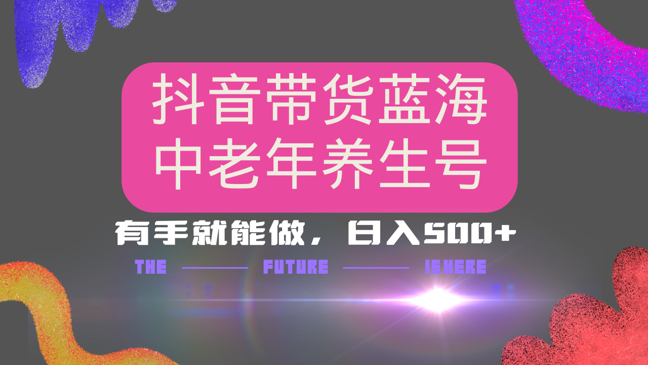 抖音带货冷门赛道，用AI做中老年养生号，可矩阵放大，小白也能月入30000+-网亿资源平台
