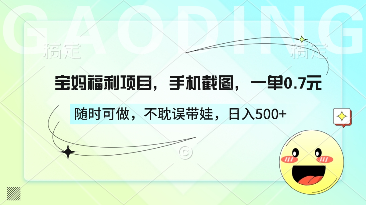 宝妈福利项目，手机截图，一单0.7元，随时可做，不耽误带娃，日入500+-网亿资源平台