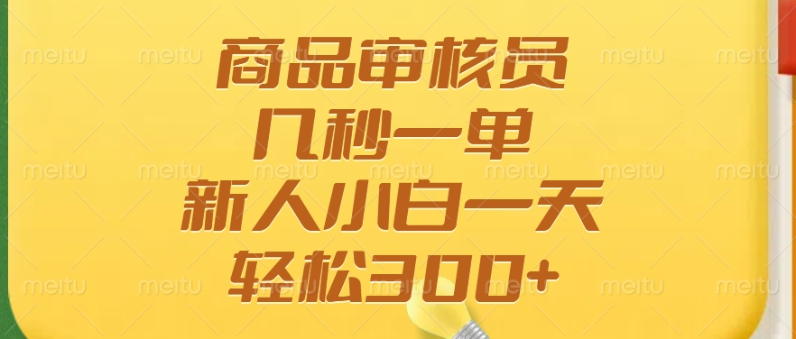 商品审核员，几秒一单，多劳多得，新人小白一天轻松300+-网亿资源平台