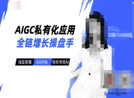 AIGC私有化应用全链增长操盘手，浅显易懂，从0开始轻松，驾驭AI-网亿资源平台