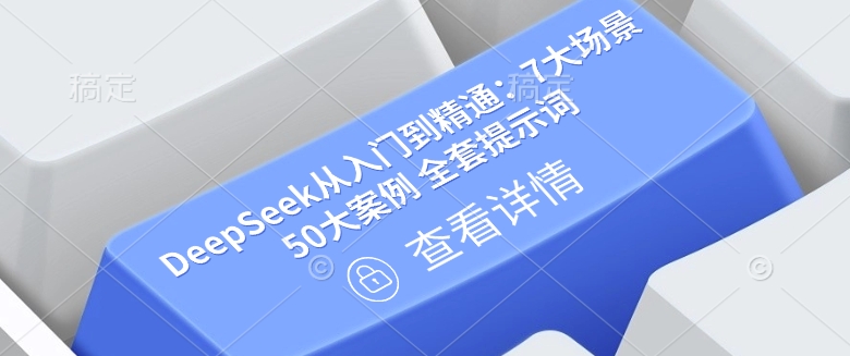 DeepSeek从入门到精通：7大场景 50大案例 全套提示词【文档】-网亿资源平台