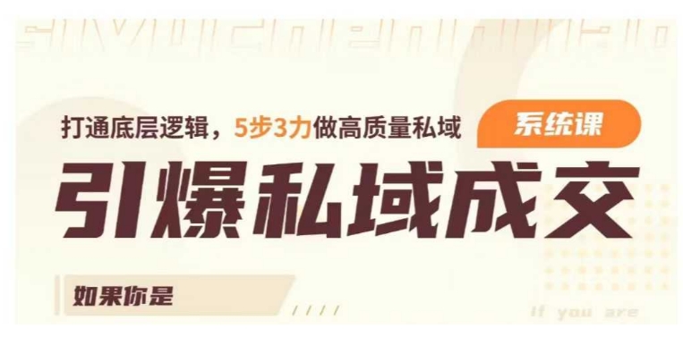 引爆私域成交力系统课，打通底层逻辑，5步3力做高质量私域-网亿资源平台