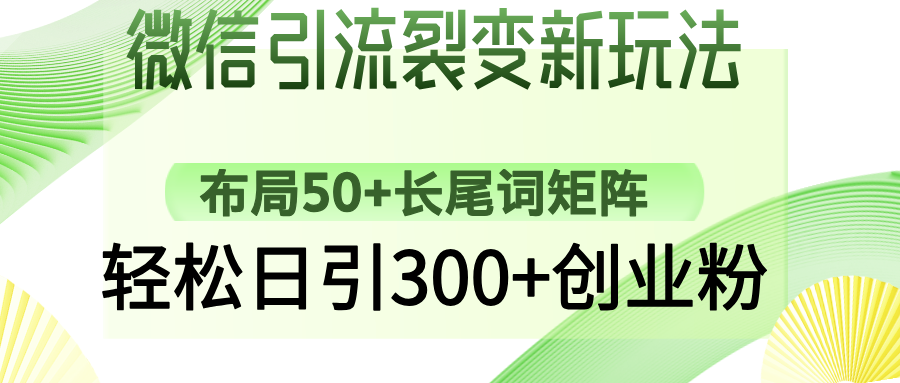 （14451期）微信引流裂变新玩法：布局50+长尾词矩阵，轻松日引300+创业粉-网亿资源平台