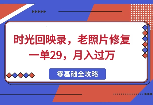 时光回映录，老照片修复一单29，月入过W-网亿资源平台