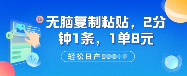 无脑复制粘贴，2分钟1条，1单8元，轻松日产5张?-网亿资源平台