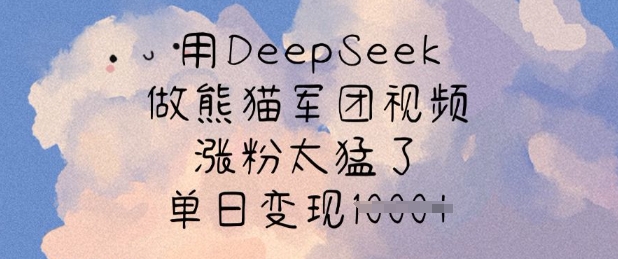 用DeepSeek做熊猫军团视频，涨粉太猛了，单日变现多张-网亿资源平台