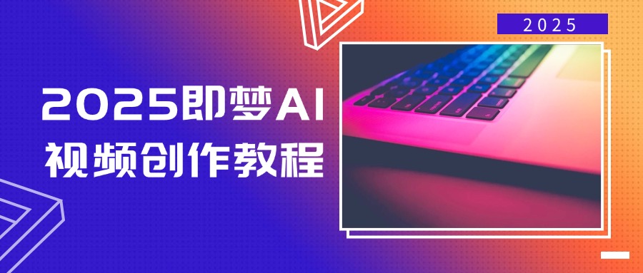（14440期）2025即梦AI视频创作教程，从零开始学做视频，文字图片生成视频轻松创作-网亿资源平台