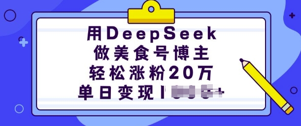 用DeepSeek做美食号博主，轻松涨粉20万，单日变现多张-网亿资源平台