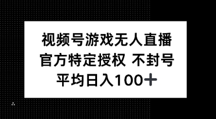 视频号游戏无人直播，官方特定授权，不违规不封号， 单日收益平均100+-网亿资源平台