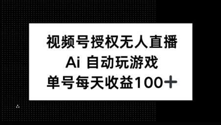 视频号官方授权无人直播，AI自动玩游戏，每天收益100+-网亿资源平台