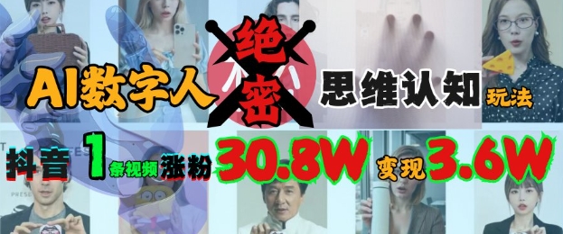 AI数字人绝密思维认知玩法，抖音1条视频涨粉30.8W，变现过W-网亿资源平台