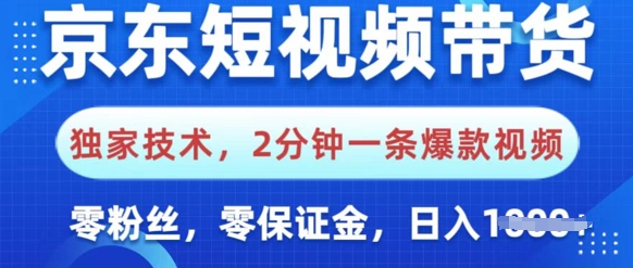 京东短视频带货，独家技术，2分钟一条爆款视频，0粉丝，0保证金，操作简单，日入多张-网亿资源平台